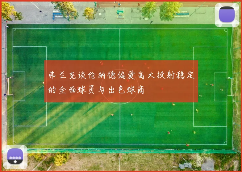 弗兰克谈伦纳德偏爱高大投射稳定的全面球员与出色球商