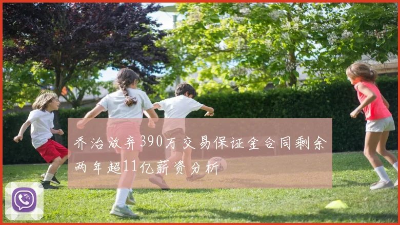 乔治放弃390万交易保证金合同剩余两年超11亿薪资分析
